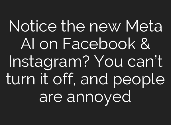 Notice the new Meta <b>AI</b> on Facebook & Instagram? You can’t turn it off, and people are annoyed