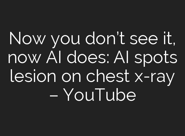 Now you don’t see it, now <b>AI</b> does: <b>AI</b> spots lesion on chest x-ray – YouTube