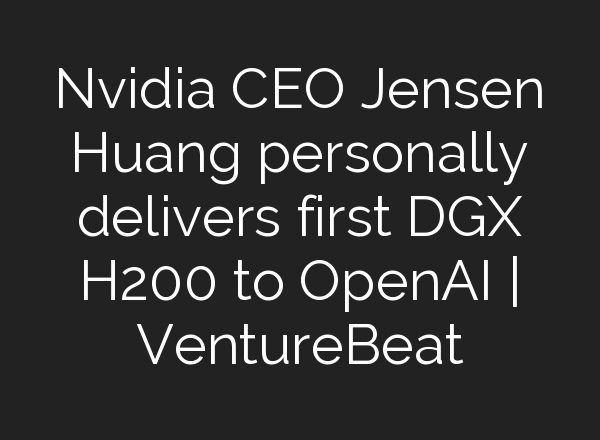 Nvidia CEO Jensen Huang personally delivers first DGX H200 to <b>OpenAI</b> | VentureBeat