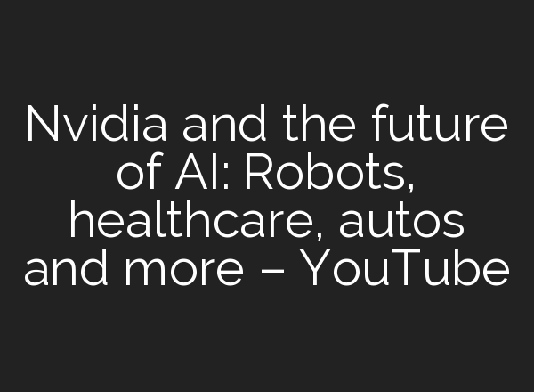 Nvidia and the future of <b>AI</b>: Robots, healthcare, autos and more – YouTube