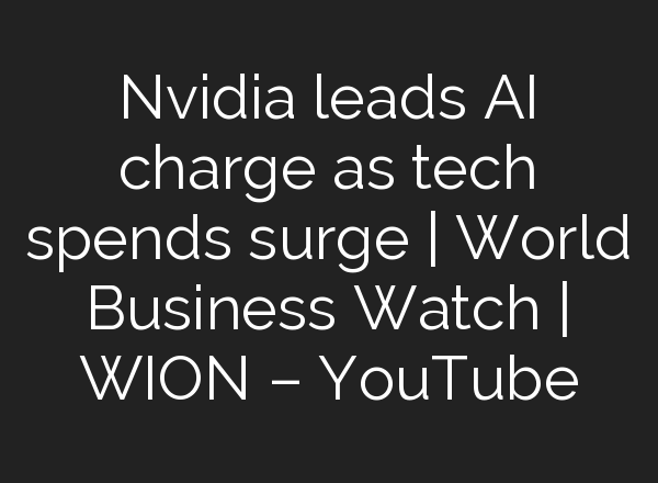 Nvidia leads <b>AI</b> charge as tech spends surge | World Business Watch | WION – YouTube