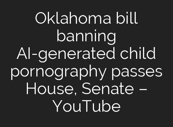 Oklahoma bill banning <b>AI</b>-generated child pornography passes House, Senate – YouTube
