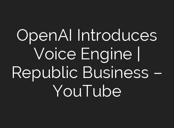 OpenAI Introduces Voice Engine | Republic Business – YouTube