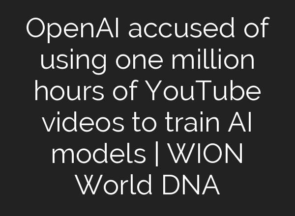 OpenAI accused of using one million hours of YouTube videos to train <b>AI</b> models | WION World DNA