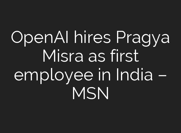 <b>OpenAI</b> hires Pragya Misra as first employee in India – MSN