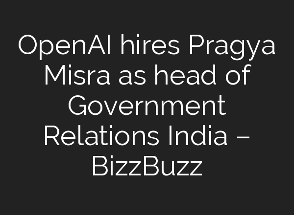 <b>OpenAI</b> hires Pragya Misra as head of Government Relations India – BizzBuzz