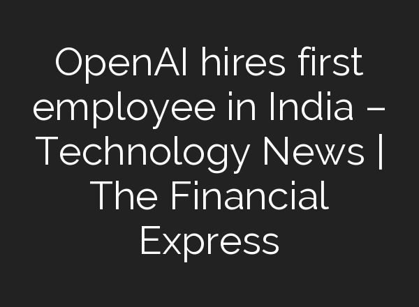 <b>OpenAI</b> hires first employee in India – Technology News | The Financial Express