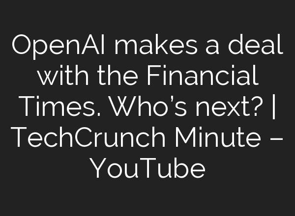 OpenAI makes a deal with the Financial Times. Who’s next? | TechCrunch Minute – YouTube