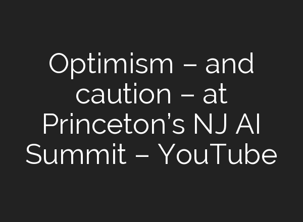 Optimism – and caution – at Princeton’s NJ <b>AI</b> Summit – YouTube