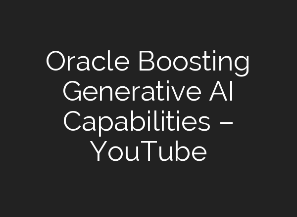 Oracle Boosting Generative <b>AI</b> Capabilities – YouTube