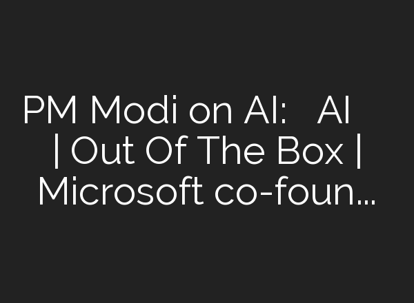 PM Modi on <b>AI</b>: मोदी ने <b>AI</b> पर दिया बड़ा बयान | Out Of The Box | Microsoft co-founder Bill Gates
