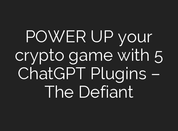 POWER UP your crypto game with 5 <b>ChatGPT</b> Plugins – The Defiant