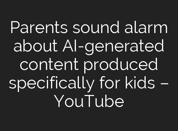 Parents sound alarm about <b>AI</b>-generated content produced specifically for kids – YouTube