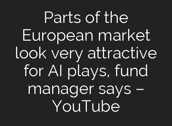 Parts of the European market look very attractive for <b>AI</b> plays, fund manager says – YouTube