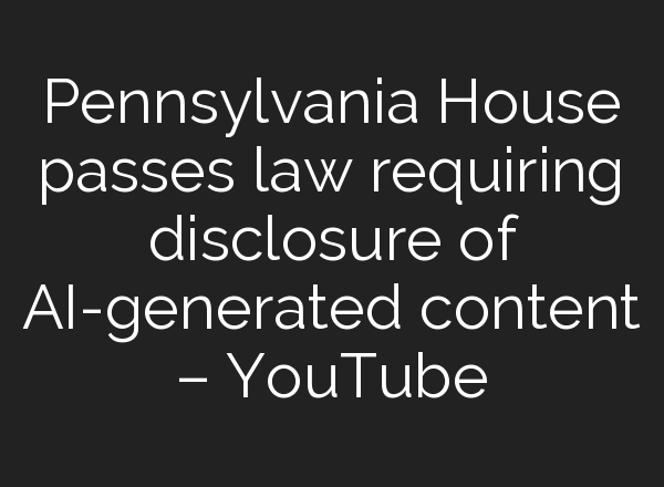 Pennsylvania House passes law requiring disclosure of <b>AI</b>-generated content – YouTube