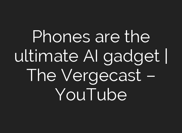Phones are the ultimate <b>AI</b> gadget | The Vergecast – YouTube