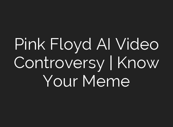 Pink Floyd AI Video Controversy | Know Your Meme