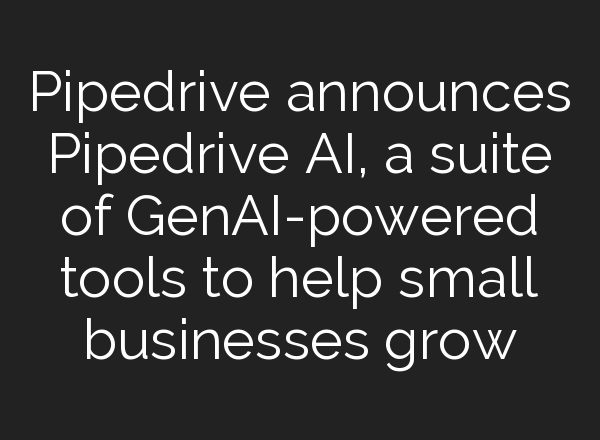 Pipedrive announces Pipedrive <b>AI</b>, a suite of GenAI-powered tools to help small businesses grow