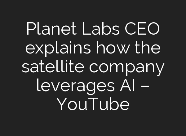 Planet Labs CEO explains how the satellite company leverages <b>AI</b> – YouTube