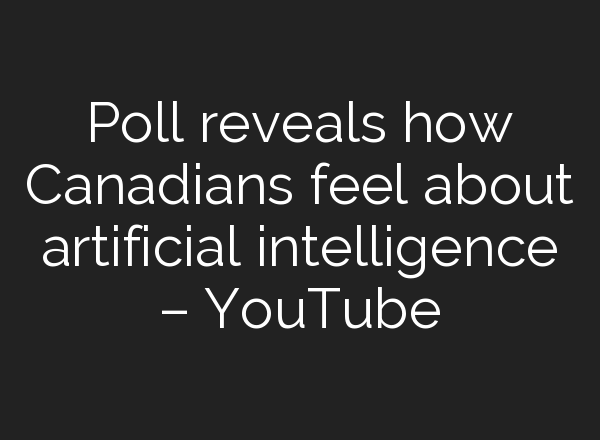 Poll reveals how Canadians feel about artificial intelligence – YouTube