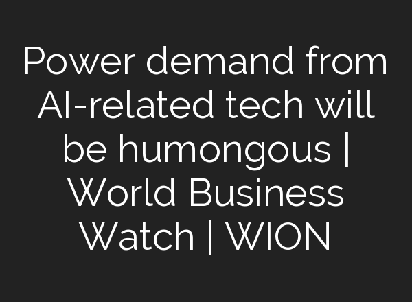 Power demand from <b>AI</b>-related tech will be humongous | World Business Watch | WION