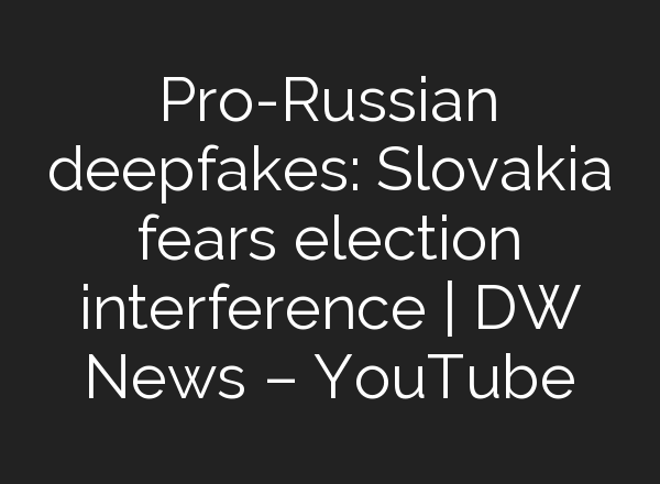 Pro-Russian deepfakes: Slovakia fears election interference | DW News – YouTube