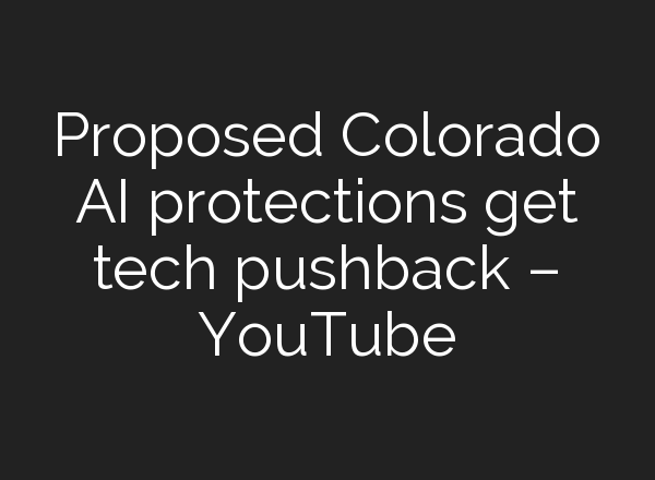 Proposed Colorado <b>AI</b> protections get tech pushback – YouTube
