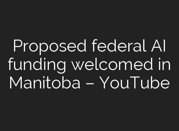 Proposed federal <b>AI</b> funding welcomed in Manitoba – YouTube