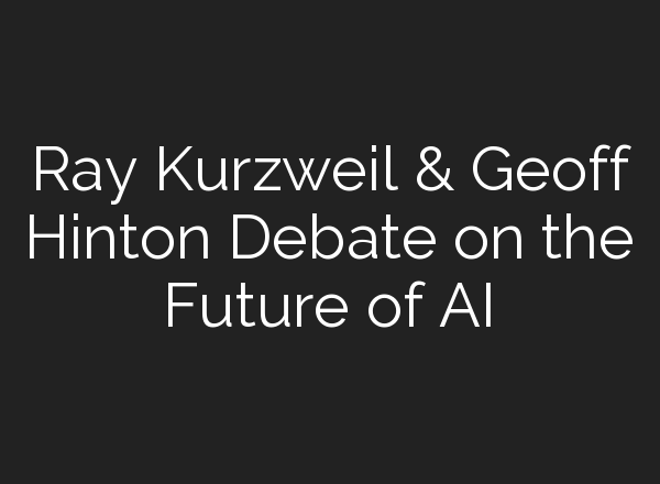 Ray Kurzweil & Geoff Hinton Debate on the Future of AI