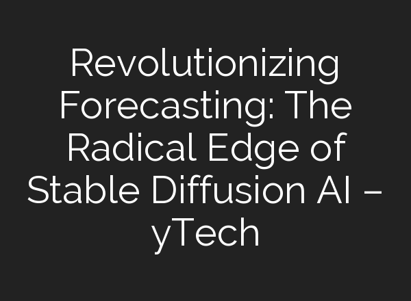 Revolutionizing Forecasting: The Radical Edge of <b>Stable Diffusion</b> AI – yTech