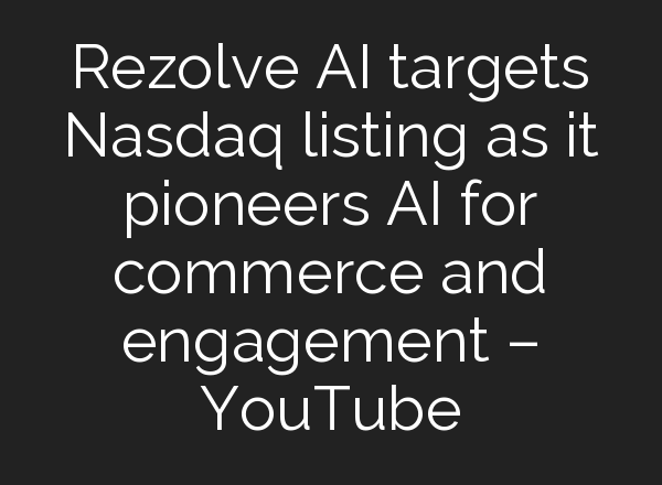 Rezolve <b>AI</b> targets Nasdaq listing as it pioneers <b>AI</b> for commerce and engagement – YouTube
