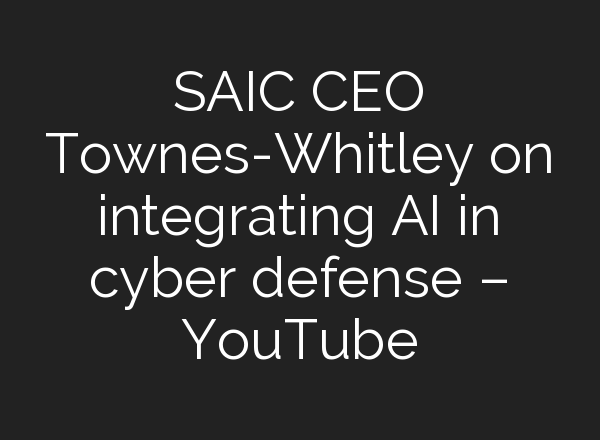 SAIC CEO Townes-Whitley on integrating <b>AI</b> in cyber defense – YouTube