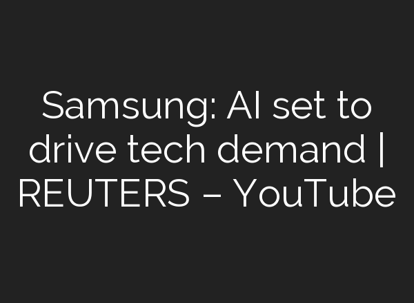 Samsung: <b>AI</b> set to drive tech demand | REUTERS – YouTube