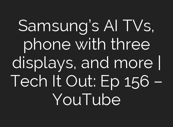 Samsung’s <b>AI</b> TVs, phone with three displays, and more | Tech It Out: Ep 156 – YouTube