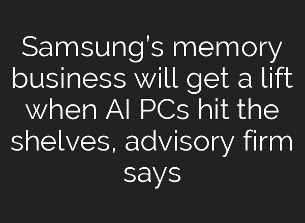 Samsung’s memory business will get a lift when <b>AI</b> PCs hit the shelves, advisory firm says