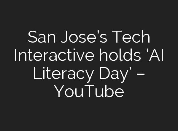 San Jose’s Tech Interactive holds ‘<b>AI</b> Literacy Day’ – YouTube