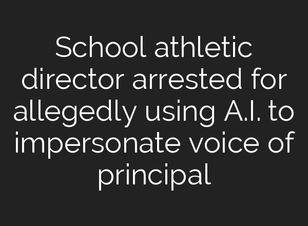 School athletic director arrested for allegedly using <b>A.I.</b> to impersonate voice of principal