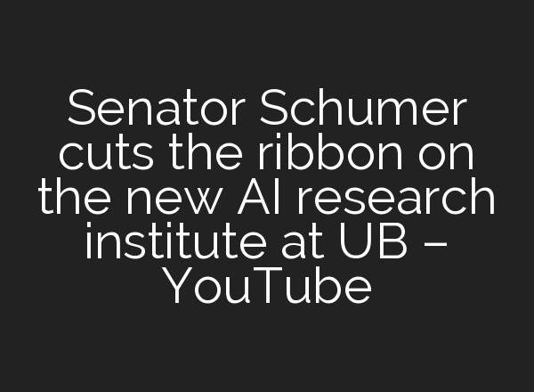 Senator Schumer cuts the ribbon on the new <b>AI</b> research institute at UB – YouTube