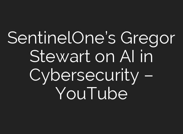SentinelOne’s Gregor Stewart on <b>AI</b> in Cybersecurity – YouTube