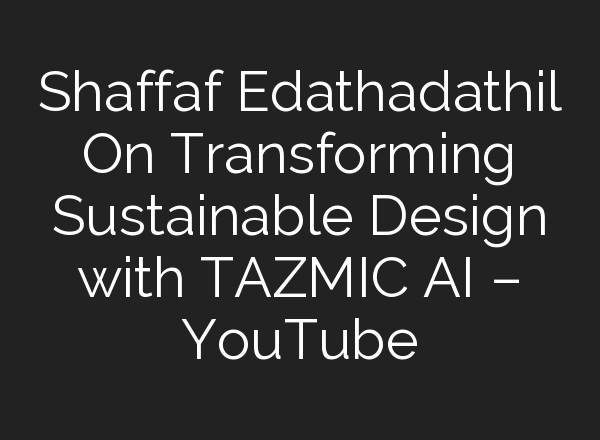 Shaffaf Edathadathil On Transforming Sustainable Design with TAZMIC <b>AI</b> – YouTube