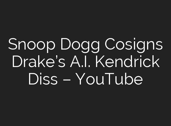 Snoop Dogg Cosigns Drake’s <b>A.I.</b> Kendrick Diss – YouTube