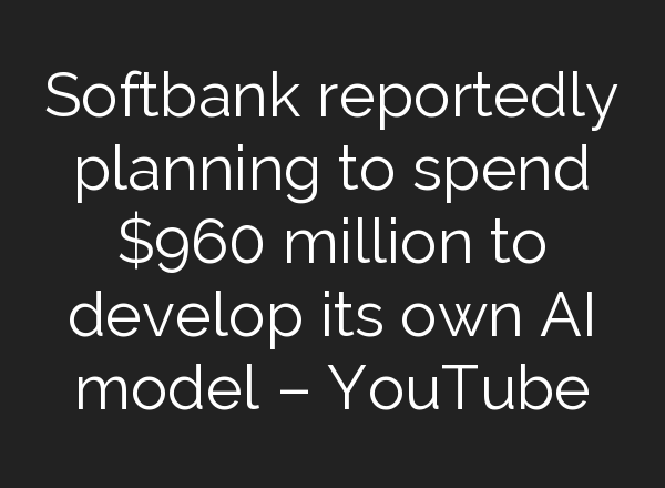 Softbank reportedly planning to spend $960 million to develop its own <b>AI</b> model – YouTube
