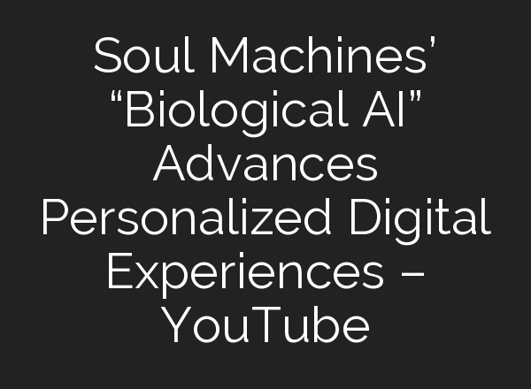 Soul Machines’ “Biological <b>AI</b>” Advances Personalized Digital Experiences – YouTube