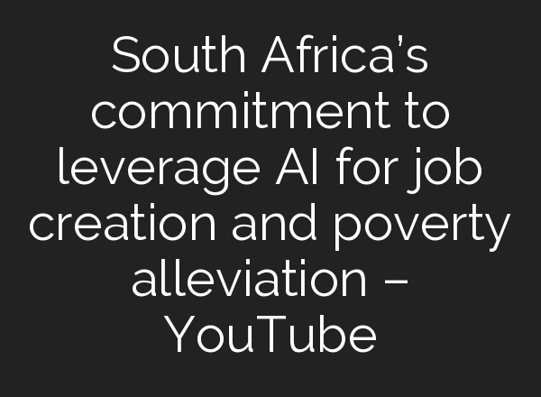 South Africa’s commitment to leverage <b>AI</b> for job creation and poverty alleviation – YouTube