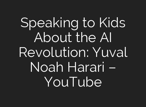 Speaking to Kids About the <b>AI</b> Revolution: Yuval Noah Harari – YouTube