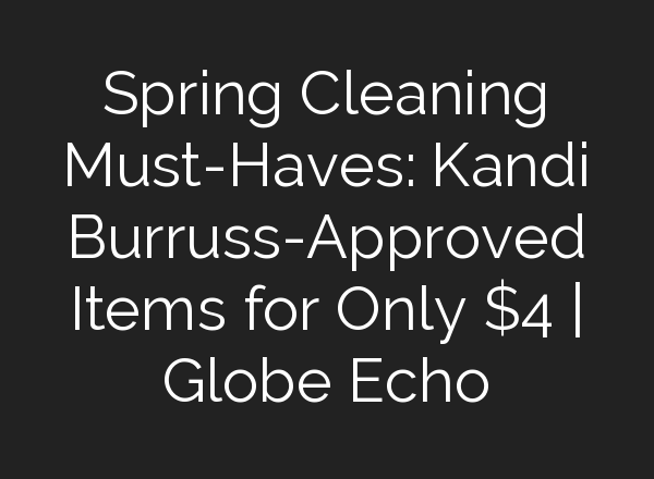 Spring Cleaning Must-Haves: Kandi Burruss-Approved Items for Only $4 | Globe Echo