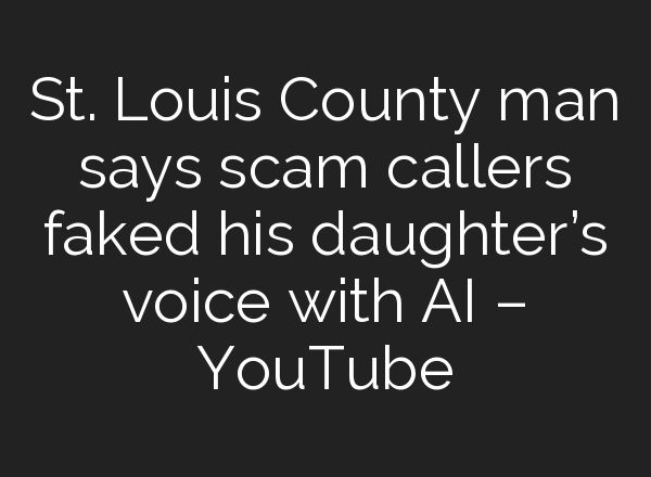 St. Louis County man says scam callers faked his daughter’s voice with <b>AI</b> – YouTube