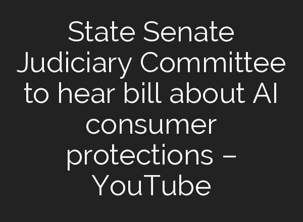 State Senate Judiciary Committee to hear bill about <b>AI</b> consumer protections – YouTube