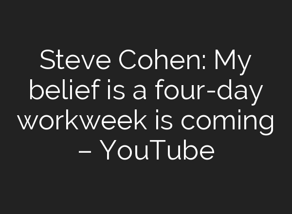 Steve Cohen: My belief is a four-day workweek is coming – YouTube