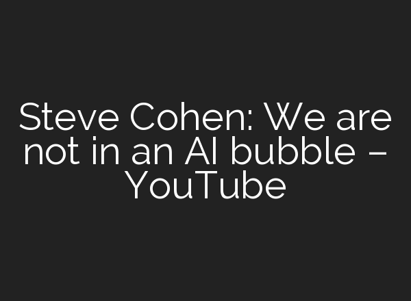 Steve Cohen: We are not in an <b>AI</b> bubble – YouTube